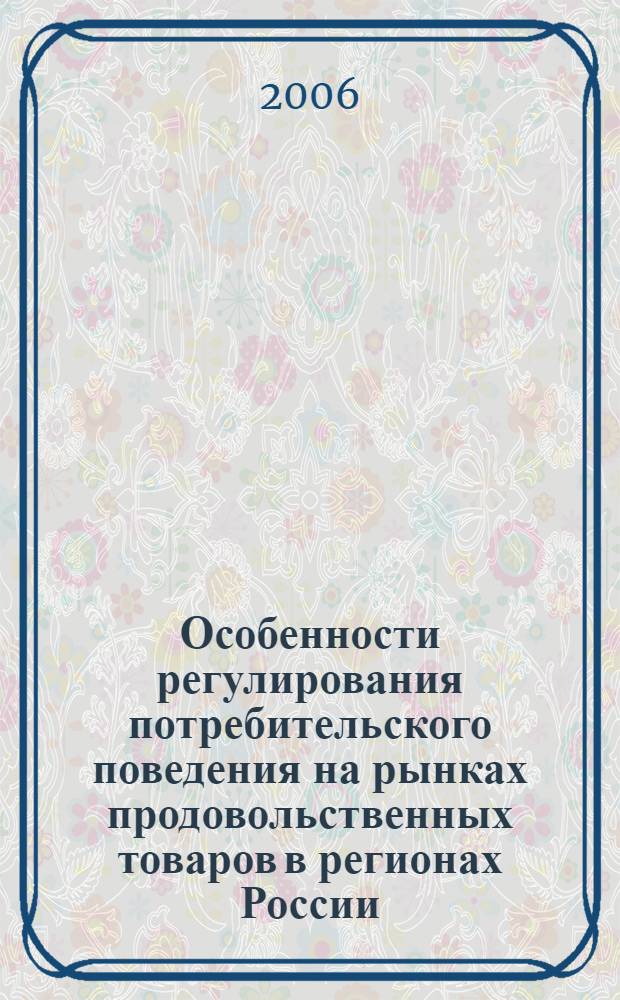 Особенности регулирования потребительского поведения на рынках продовольственных товаров в регионах России : автореф. дис. на соиск. учен. степ. канд. экон. наук : специальность 08.00.05 <Экономика и упр. нар. хоз-вом>