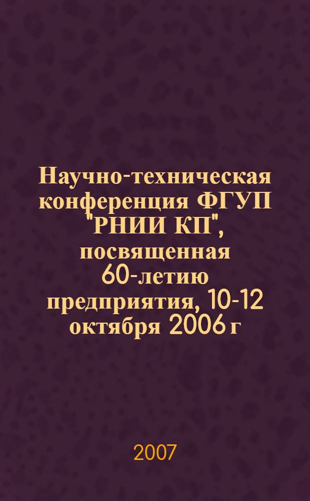 Научно-техническая конференция ФГУП "РНИИ КП", посвященная 60-летию предприятия, 10-12 октября 2006 г. : тезисы докладов