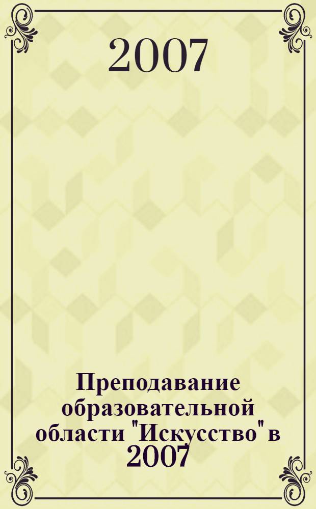 Преподавание образовательной области "Искусство" в 2007/2008 учебном году : методическое письмо : сборник статей