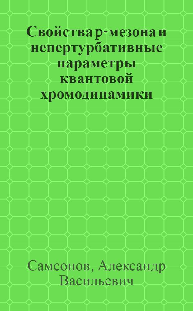 Свойства p-мезона и непертурбативные параметры квантовой хромодинамики : автореферат диссертации на соискание ученой степени к.ф.-м.н. : специальность 01.04.02