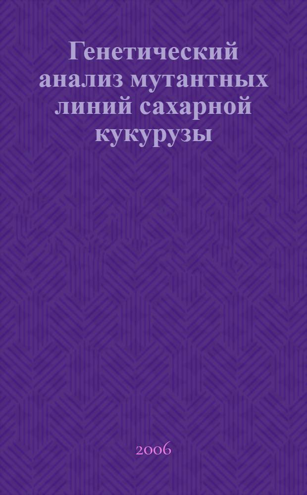 Генетический анализ мутантных линий сахарной кукурузы : автореф. дис. на соиск. учен. степ. канд. биол. наук : специальность 03.00.15 <Генетика> : специальность 06.01.05 <Селекция и семеноводство>