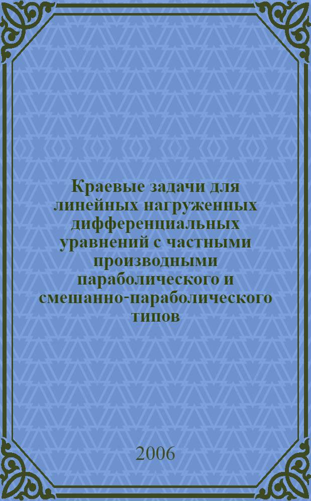 Краевые задачи для линейных нагруженных дифференциальных уравнений с частными производными параболического и смешанно-параболического типов : автореф. дис. на соиск. учен. степ. канд. физ.-мат. наук : специальность 01.01.02 <Дифференц. уравнения>