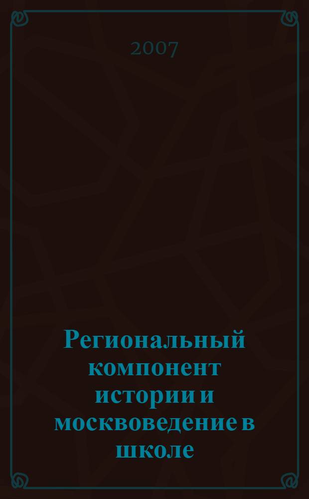 Региональный компонент истории и москвоведение в школе : сборник методических материалов