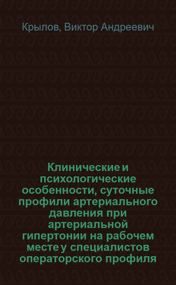 Клинические и психологические особенности, суточные профили артериального давления при артериальной гипертонии на рабочем месте у специалистов операторского профиля : автореферат диссертации на соискание ученой степени к.м.н. : специальность 14.00.06 : специальность 14.00.32