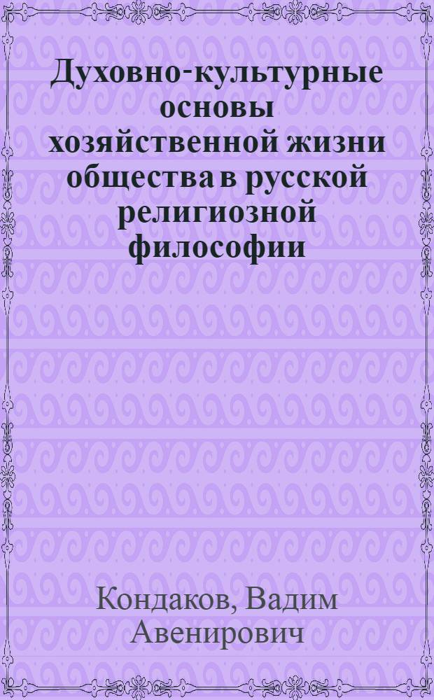 Духовно-культурные основы хозяйственной жизни общества в русской религиозной философии: история и современность : автореферат диссертации на соискание ученой степени д.филос.н. : специальность 24.00.01