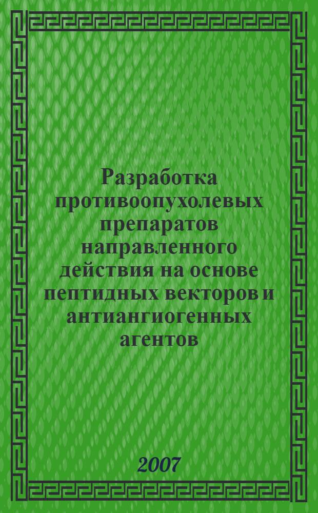 Разработка противоопухолевых препаратов направленного действия на основе пептидных векторов и антиангиогенных агентов : автореф. дис. на соиск. учен. степ. д-ра биол. наук : специальность 03.00.04 <Биохимия>