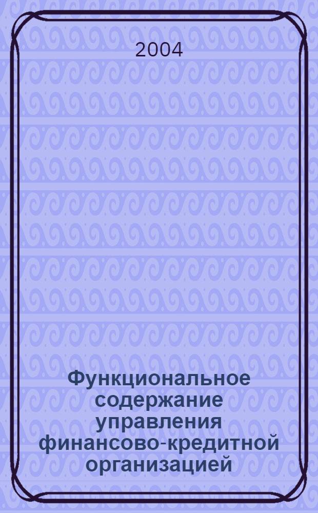 Функциональное содержание управления финансово-кредитной организацией : автореферат диссертации на соискание ученой степени к.э.н. : специальность 08.00.05; специальность 08.00.10