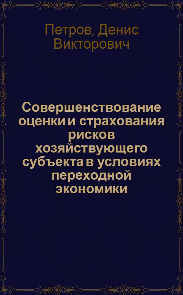 Совершенствование оценки и страхования рисков хозяйствующего субъекта в условиях переходной экономики : автореферат диссертации на соискание ученой степени к.э.н. : специальность 08.00.05