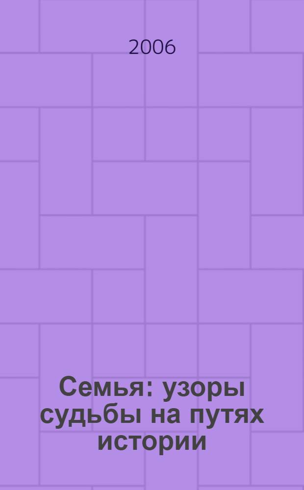 Семья: узоры судьбы на путях истории = Family: Arabesgues of Destiny on the History Patways : документальная повесть