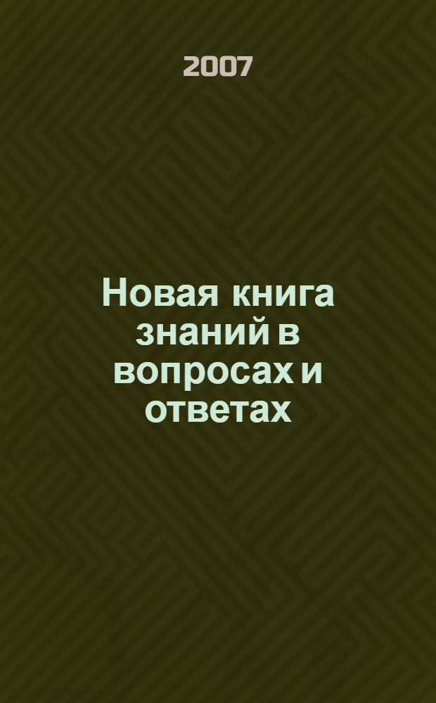 Новая книга знаний в вопросах и ответах : планета Земля. Путешествия и открытия. Животные. Транспорт : для детей среднего школьного возраста