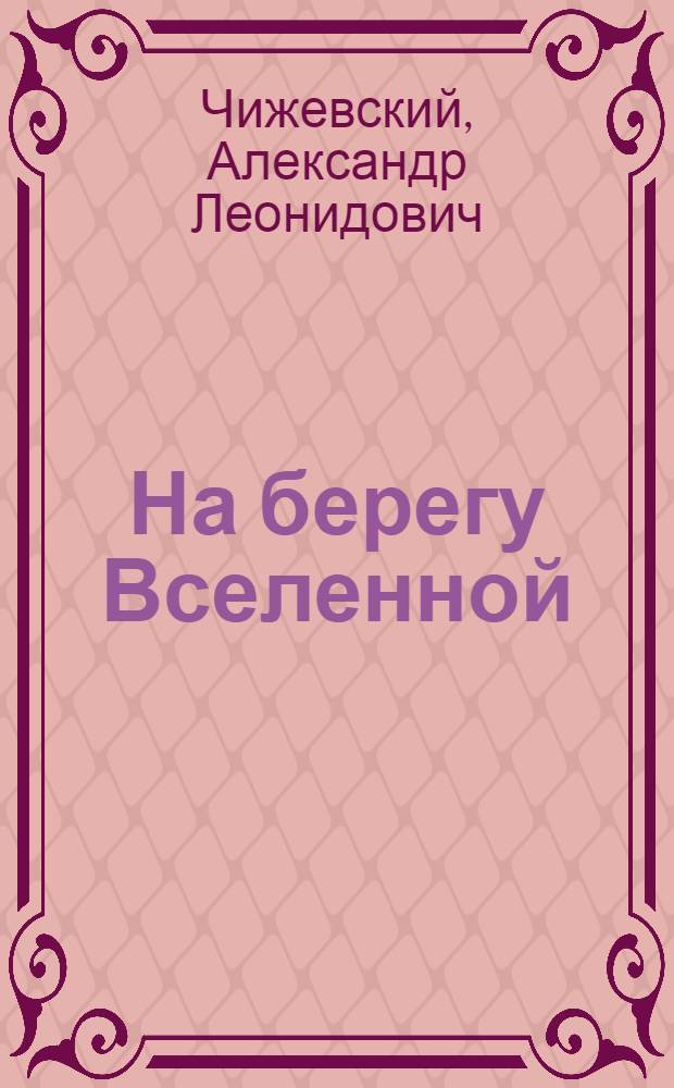 На берегу Вселенной : воспоминания о К.Э. Циолковском