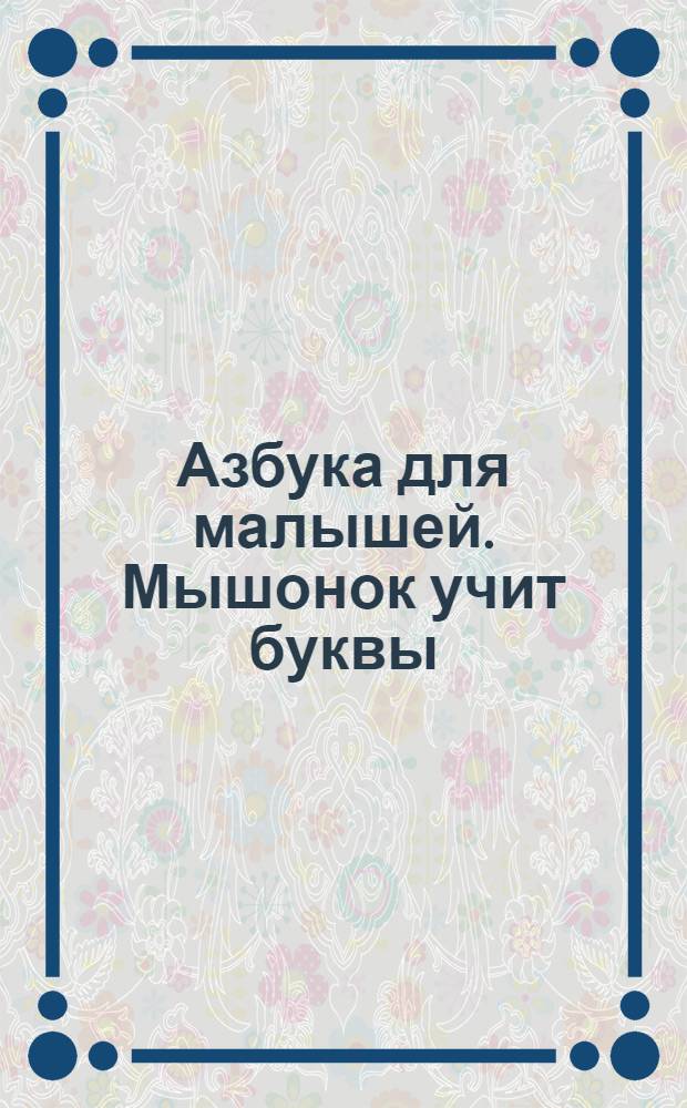 Азбука для малышей. Мышонок учит буквы : увлекательный сюжет и забавные персонажи, серьезная методическая база игры, классическая рисованная анимация
