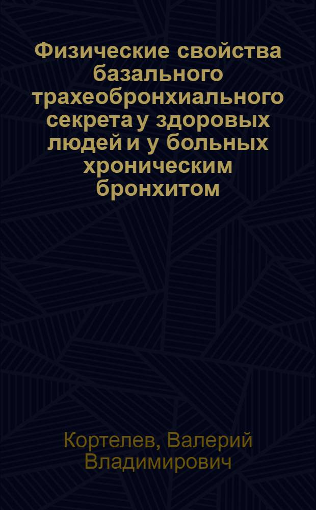 Физические свойства базального трахеобронхиального секрета у здоровых людей и у больных хроническим бронхитом; влияние некоторых видов лечения : автореферат диссертации на соискание ученой степени к.м.н. : специальность 14.00.05