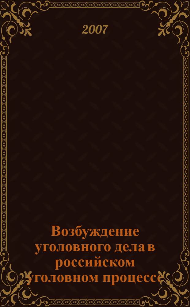 Возбуждение уголовного дела в российском уголовном процессе : монография
