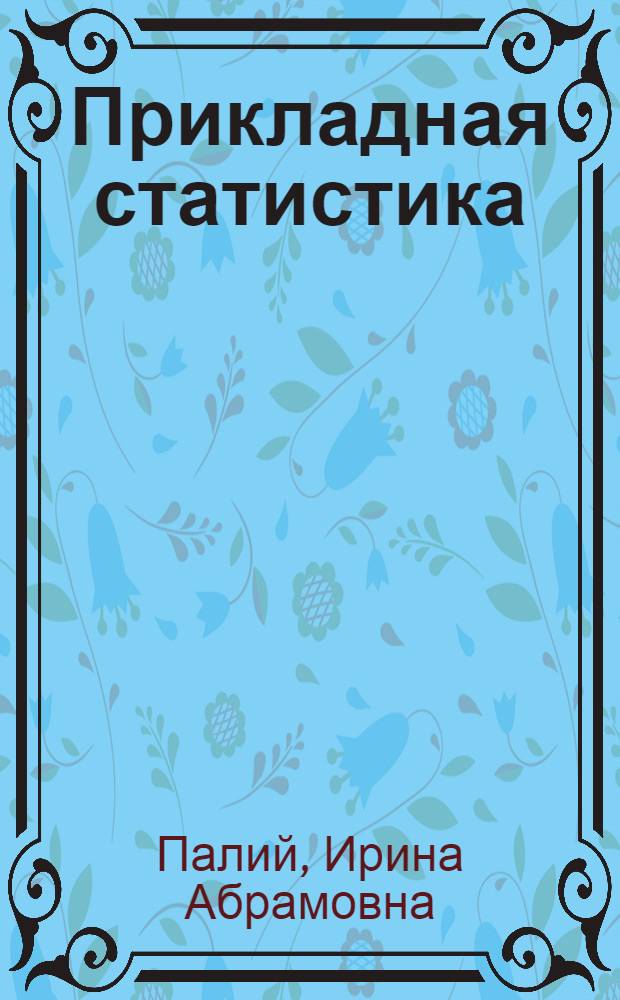 Прикладная статистика : учебное пособие : для студентов высших учебных заведений, обучающихся по направлению "Технические науки" и социально-экономическим специальностям