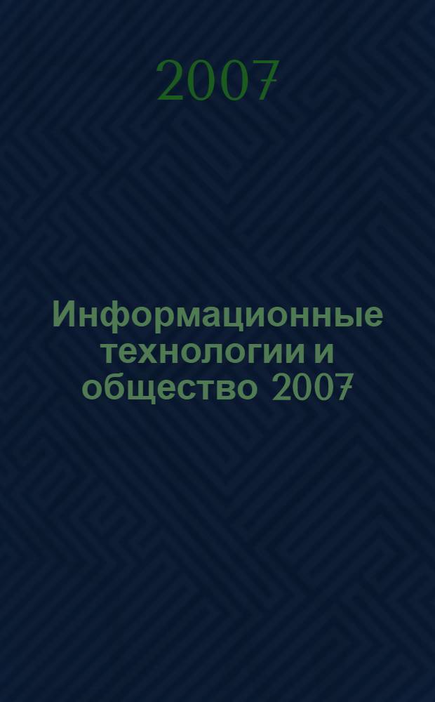 Информационные технологии и общество 2007 : Международный форум, 15-22 сентября 2007 г., Анталия, Турция : материалы форума