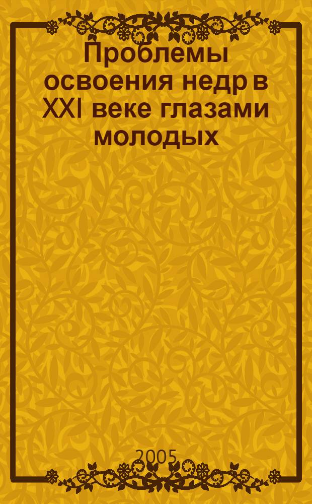 Проблемы освоения недр в XXI веке глазами молодых : 2 международная научная школа молодых ученых и специалистов, 3-8 октября 2005 г. : сборник статей