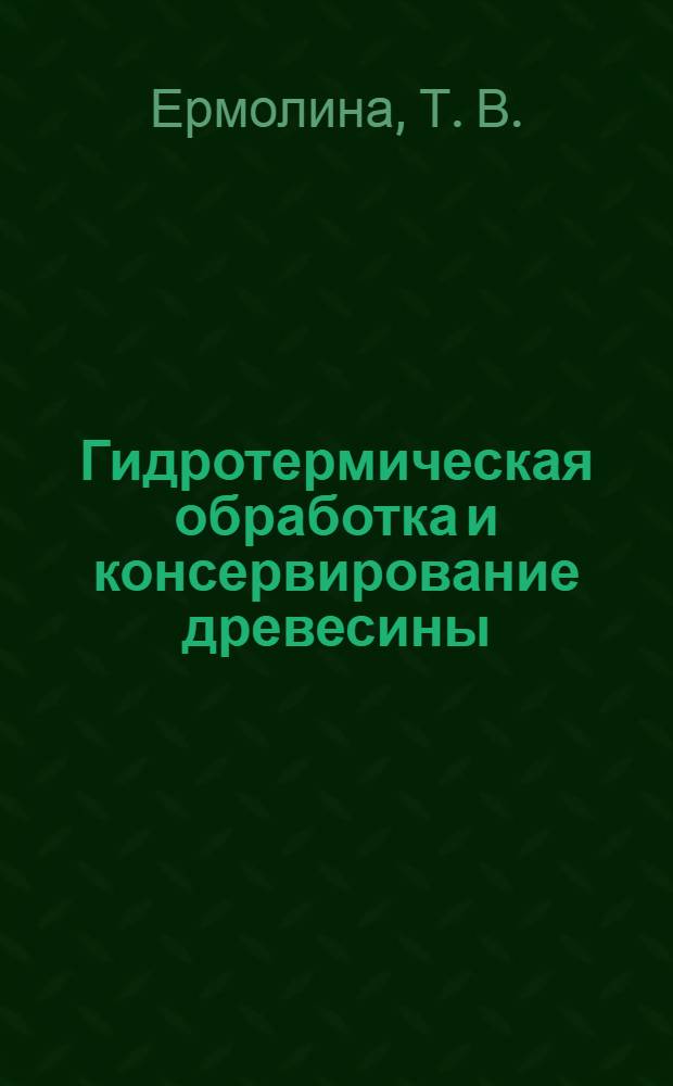 Гидротермическая обработка и консервирование древесины