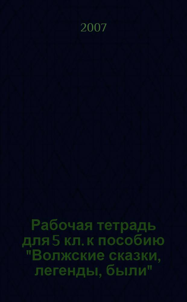 Рабочая тетрадь для 5 кл. к пособию "Волжские сказки, легенды, были"
