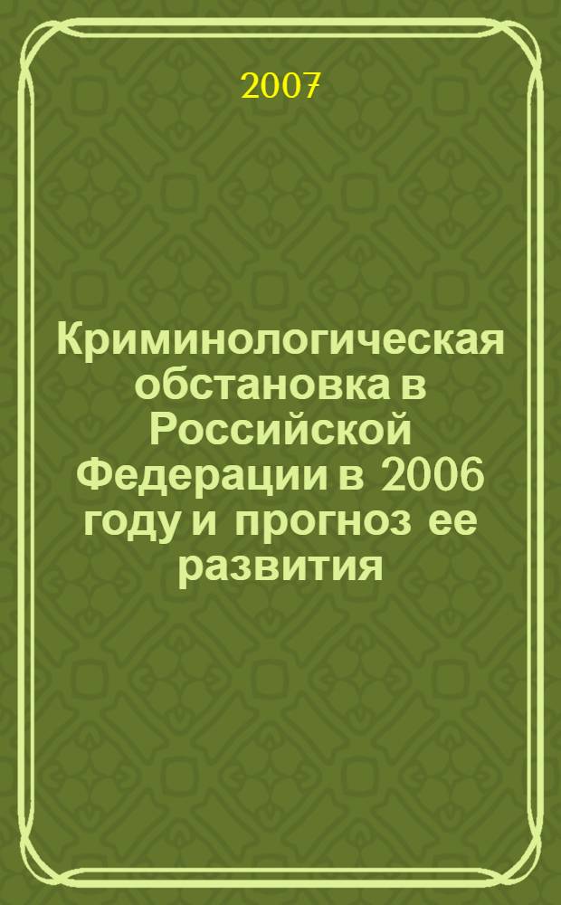 Криминологическая обстановка в Российской Федерации в 2006 году и прогноз ее развития