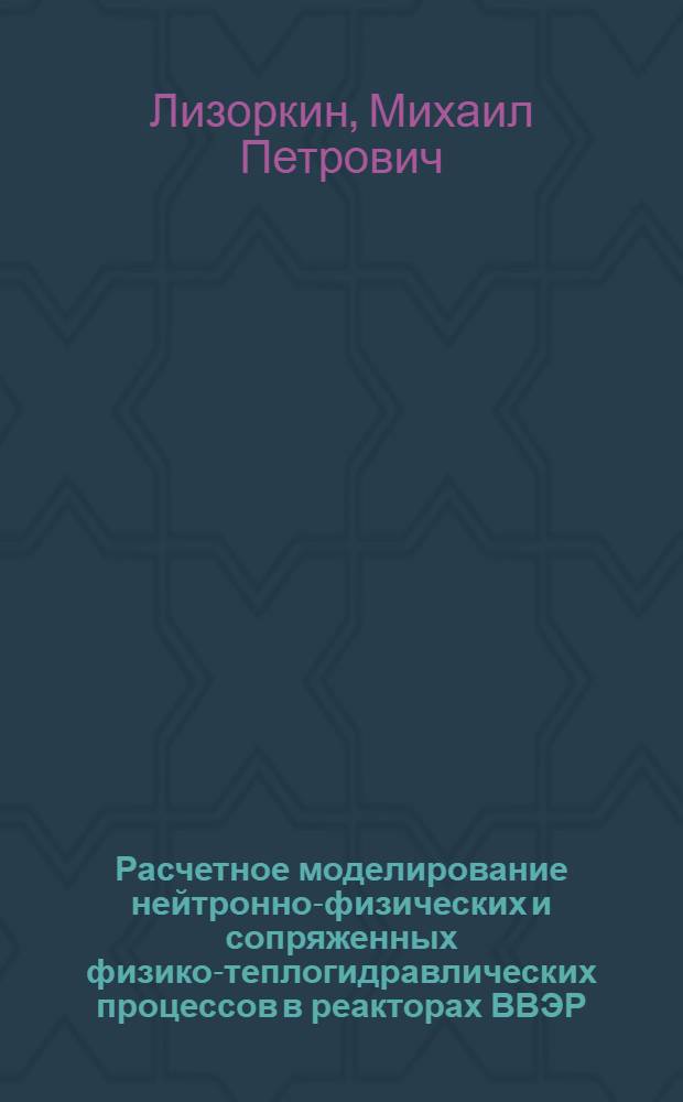 Расчетное моделирование нейтронно-физических и сопряженных физико-теплогидравлических процессов в реакторах ВВЭР : автореф. дис. на соиск. учен. степ. канд. техн. наук : специальность 05.14.03 <Ядер. энергет. установки, включая проектирование, эксплуатацию и вывод из эксплуатации>