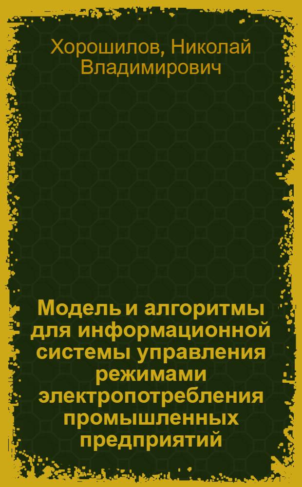 Модель и алгоритмы для информационной системы управления режимами электропотребления промышленных предприятий : автореф. дис. на соиск. учен. степ. канд. техн. наук : специальность 05.13.10 <Упр. в соц. и экон. системах>