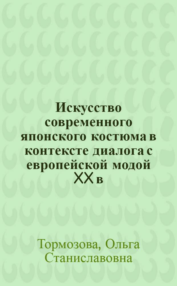 Искусство современного японского костюма в контексте диалога с европейской модой XX в. : автореф. дис. на соиск. учен. степ. канд. искусствоведения : специальность 17.00.04 <Изобр. и декоратив.-прикладное искусство и архитектура>