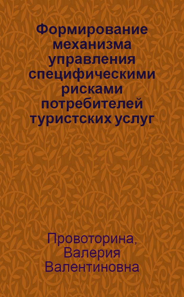 Формирование механизма управления специфическими рисками потребителей туристских услуг : автореф. дис. на соиск. учен. степ. канд. экон. наук : специальность 08.00.05 <Экономика и упр. нар. хоз-вом>