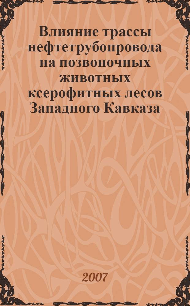 Влияние трассы нефтетрубопровода на позвоночных животных ксерофитных лесов Западного Кавказа : автореф. дис. на соиск. учен. степ. канд. биол. наук : специальность 03.00.16 <Экология>