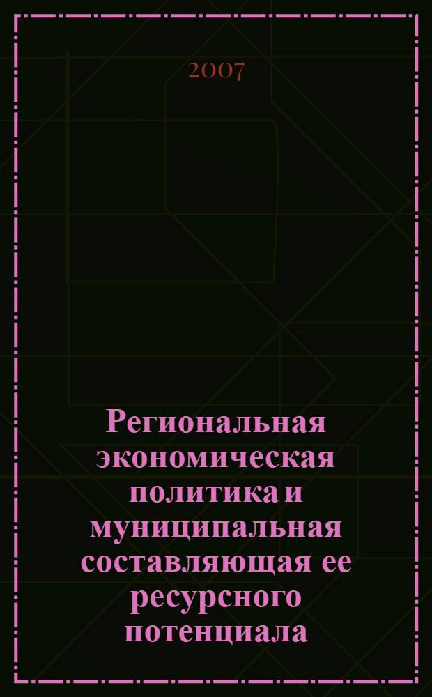 Региональная экономическая политика и муниципальная составляющая ее ресурсного потенциала : автореф. дис. на соиск. учен. степ. канд. экон. наук : специальность 08.00.05 <Экономика и упр. нар. хоз-вом>