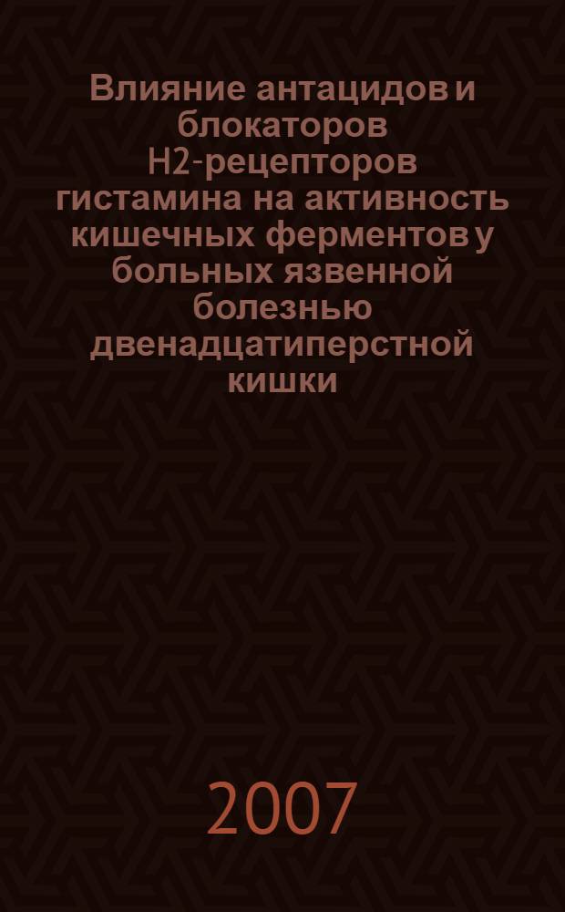 Влияние антацидов и блокаторов H2-рецепторов гистамина на активность кишечных ферментов у больных язвенной болезнью двенадцатиперстной кишки : автореф. дис. на соиск. учен. степ. канд. мед. наук : специальность 14.00.47 <Гастроэнтерология>