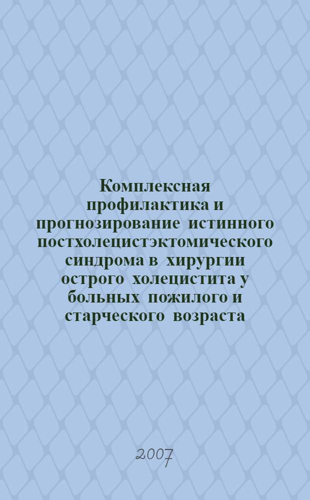 Комплексная профилактика и прогнозирование истинного постхолецистэктомического синдрома в хирургии острого холецистита у больных пожилого и старческого возраста : автореф. дис. на соиск. учен. степ. канд. мед. наук : специальность 14.00.27