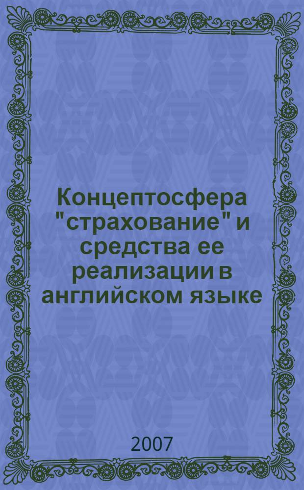 Концептосфера "страхование" и средства ее реализации в английском языке : автореф. дис. на соиск. учен. степ. канд. филол. наук : специальность 10.02.04 <Герм. яз.>