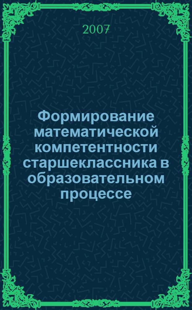 Формирование математической компетентности старшеклассника в образовательном процессе : автореф. дис. на соиск. учен. степ. канд. пед. наук : специальность 13.00.01 <Общ. педагогика, история педагогики и образования>
