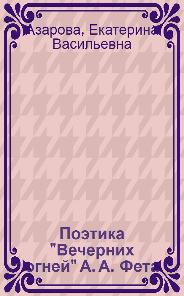 Поэтика "Вечерних огней" А. А. Фета : автореф. дис. на соиск. учен. степ. канд. филол. наук : специальность 10.01.01 <Рус. лит.>