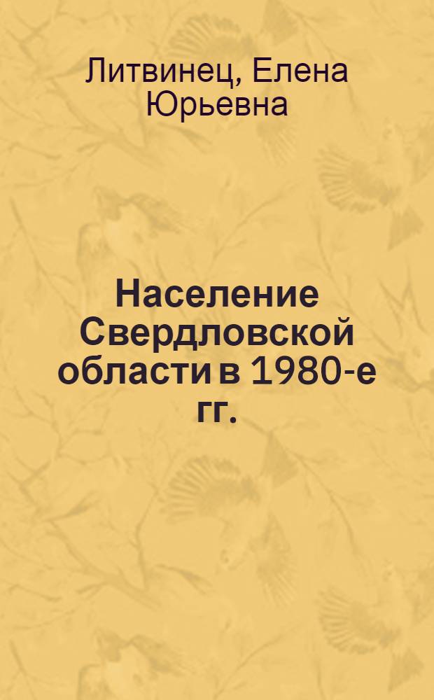 Население Свердловской области в 1980-е гг.: численность, состав, размещение : автореф. дис. на соиск. учен. степ. канд. ист. наук : специальность 07.00.02 <Отечеств. история>