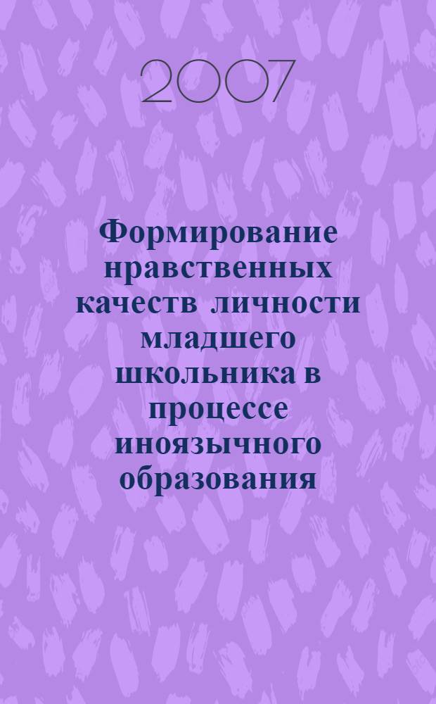 Формирование нравственных качеств личности младшего школьника в процессе иноязычного образования : (на материале английского языка) : автореф. дис. на соиск. учен. степ. канд. пед. наук : специальность 13.00.01 <Общ. педагогика, история педагогики и образования>