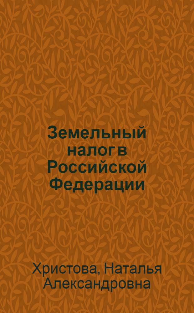 Земельный налог в Российской Федерации : (финансово-правовой аспект) : автореф. дис. на соиск. учен. степ. канд. юрид. наук : специальность 12.00.14 <Адм. право, финансовое право, информ. право>