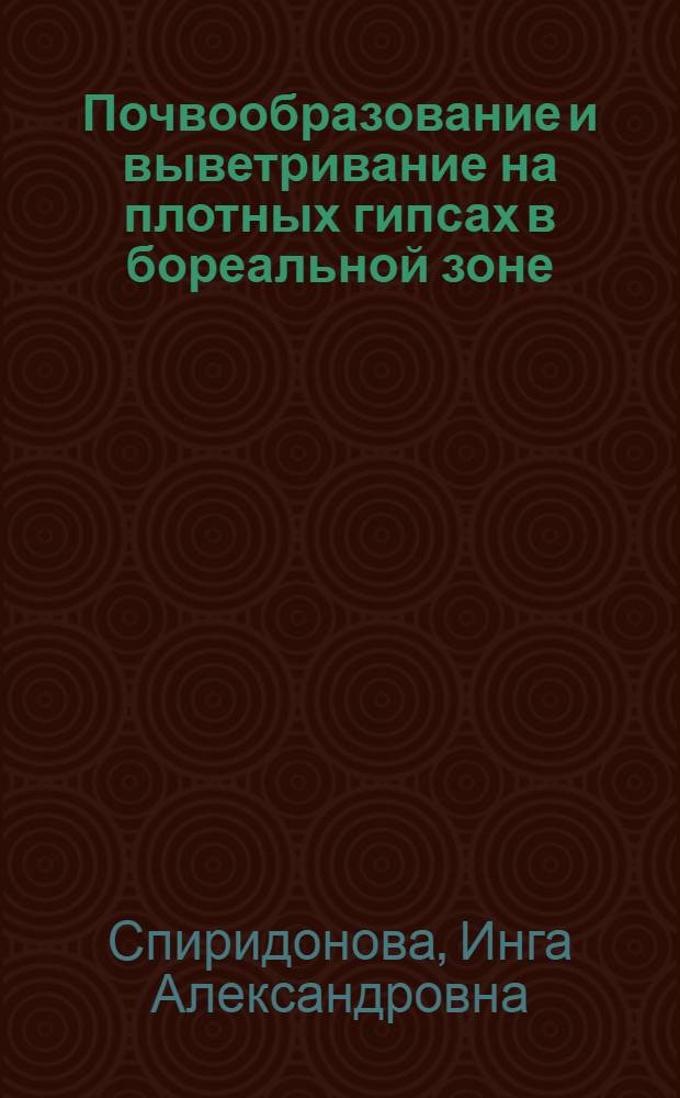 Почвообразование и выветривание на плотных гипсах в бореальной зоне: пространственно-временные закономерности : автореф. дис. на соиск. учен. степ. канд. геогр. наук : специальность 25.00.23 <Физ. география и биогеография, география почв и геохимия ландшафтов>