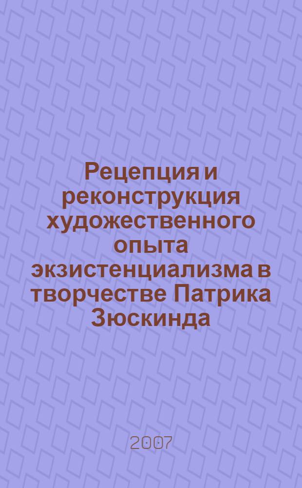 Рецепция и реконструкция художественного опыта экзистенциализма в творчестве Патрика Зюскинда : автореф. дис. на соиск. учен. степ. канд. филол. наук : специальность 10.01.03 <Лит. народов стран зарубежья>
