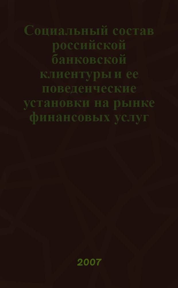 Социальный состав российской банковской клиентуры и ее поведенческие установки на рынке финансовых услуг : автореф. дис. на соиск. учен. степ. канд. социол. наук : специальность 22.00.03 <Экон. социология и демография>
