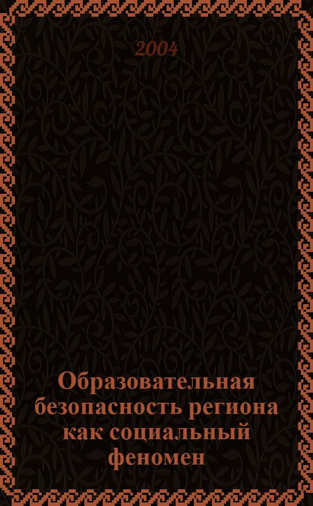 Образовательная безопасность региона как социальный феномен (теоретико-методологический аспект) : автореферат диссертации на соискание ученой степени к.филос.н. : специальность 09.00.11