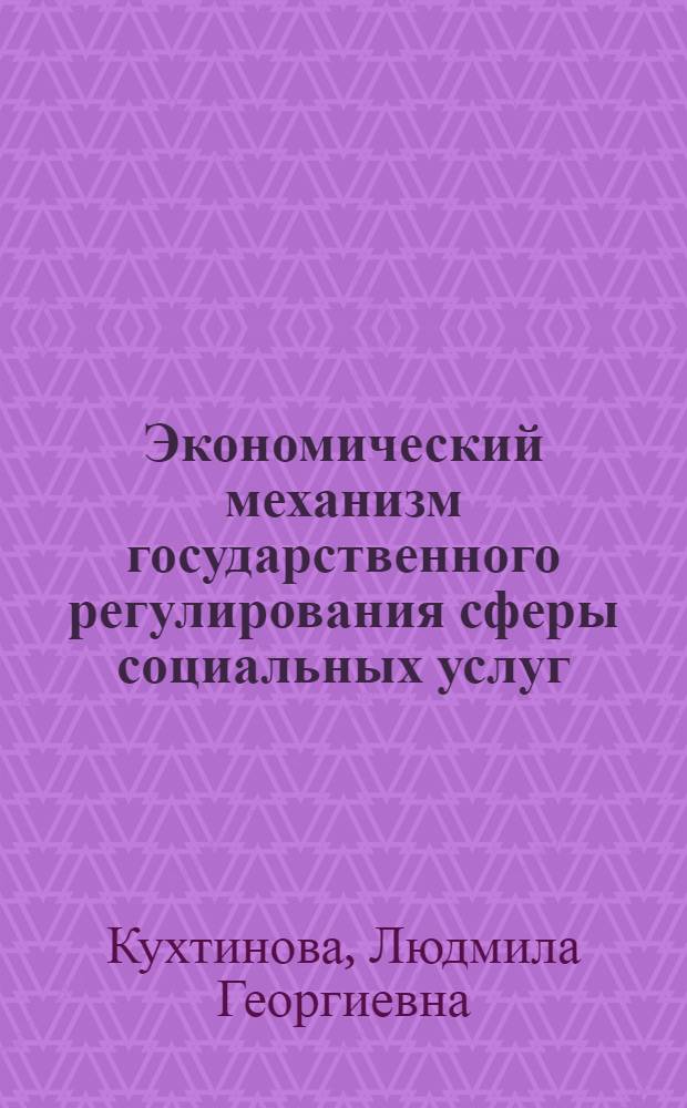 Экономический механизм государственного регулирования сферы социальных услуг : монография