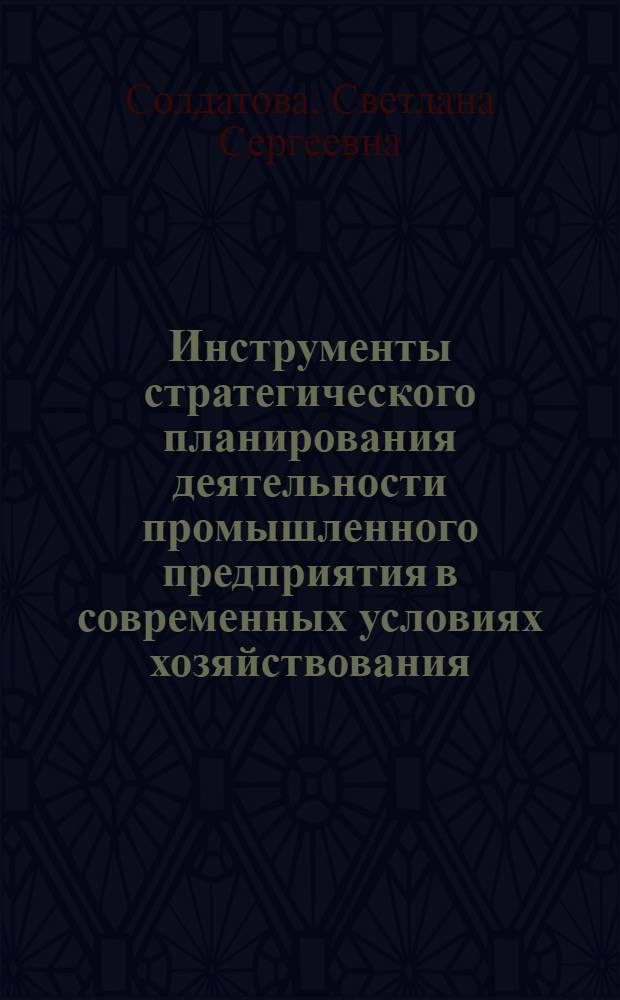 Инструменты стратегического планирования деятельности промышленного предприятия в современных условиях хозяйствования : монография