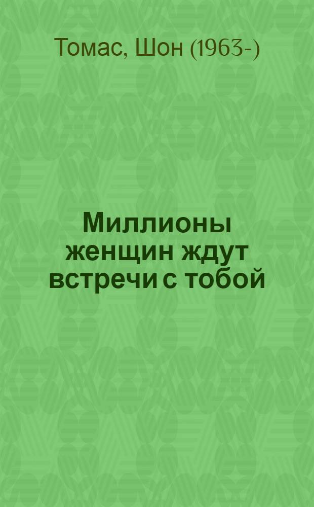 Миллионы женщин ждут встречи с тобой : роман