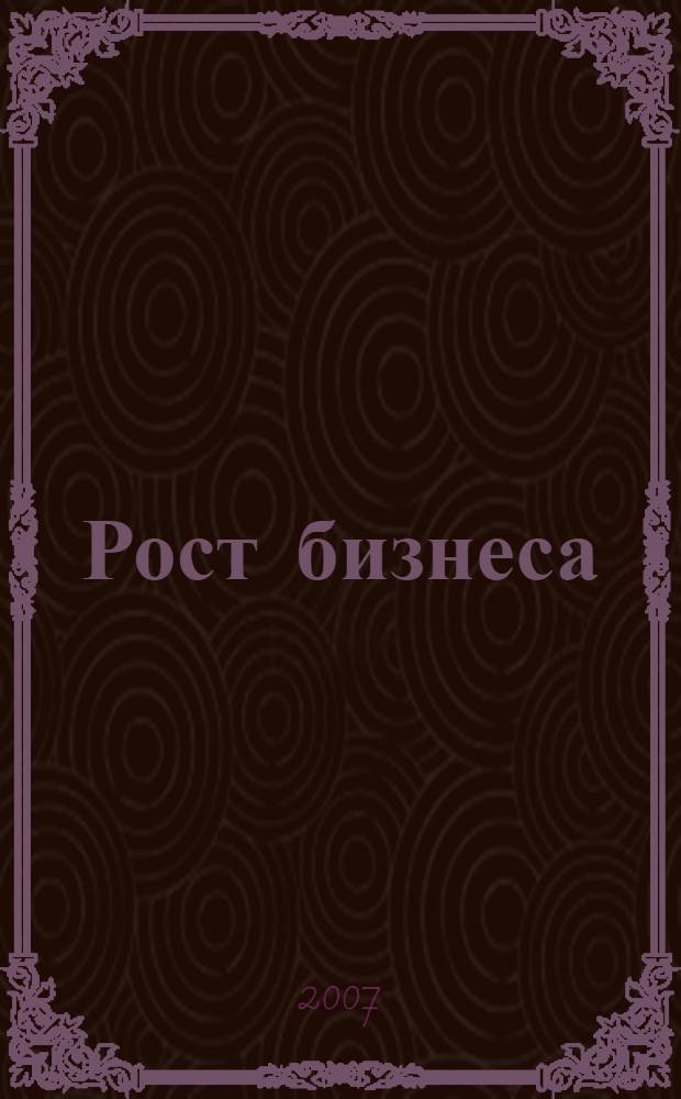 Рост бизнеса : как создать стратегию, обеспечивающую сбалансированный рост и развитие компании