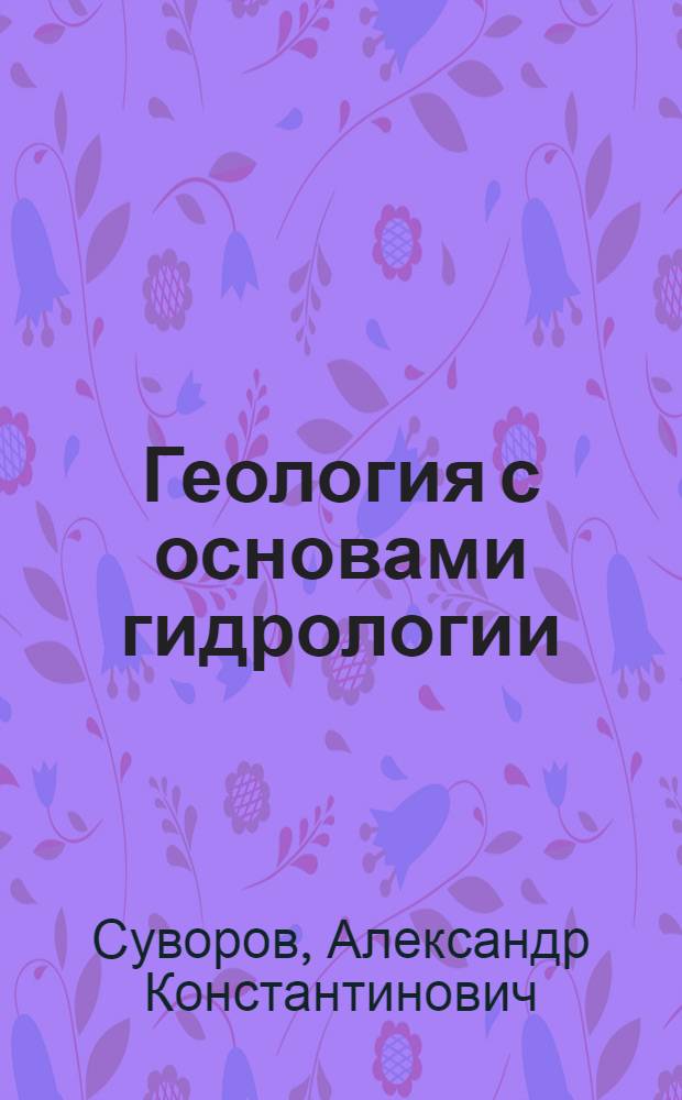 Геология с основами гидрологии : учебное пособие для студентов, обучающихся по специальностям 320400 "Агроэкология" и 310100 "Агрохимия и агропочвоведение"