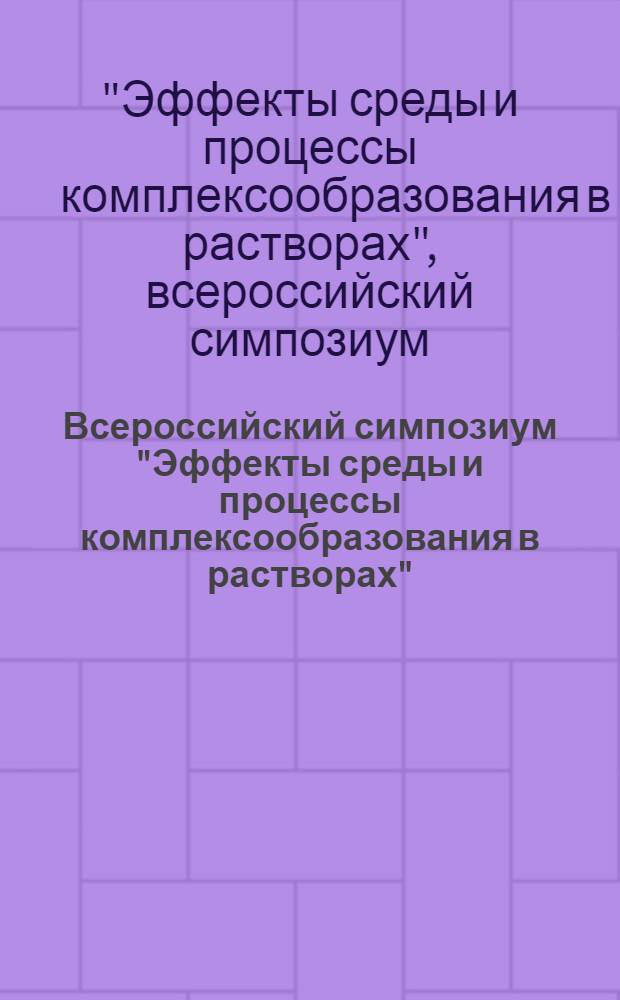 Всероссийский симпозиум "Эффекты среды и процессы комплексообразования в растворах", Красноярск, 29 мая - 2 июня 2006 г. : тезисы докладов