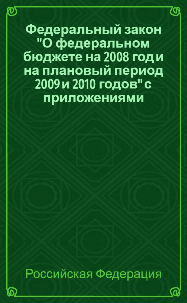 Федеральный закон "О федеральном бюджете на 2008 год и на плановый период 2009 и 2010 годов" с приложениями