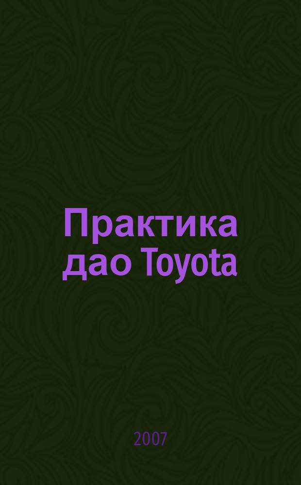 Практика дао Toyota : руководство по внедрению принципов менеджмента Toyota